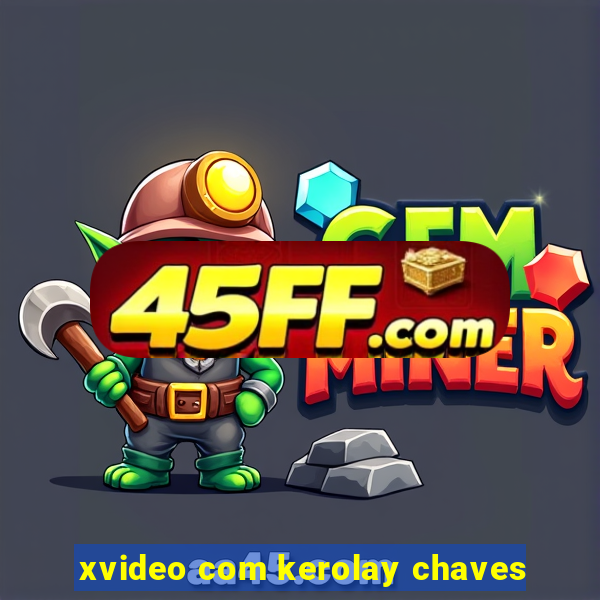 xvideo com kerolay chaves